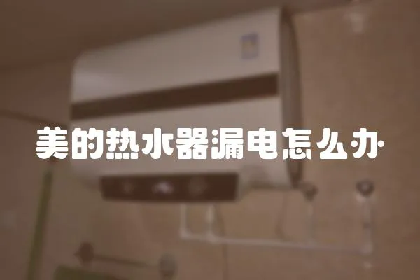 美的熱水器漏電怎么辦
