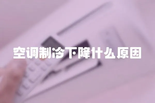 空調(diào)制冷下降什么原因