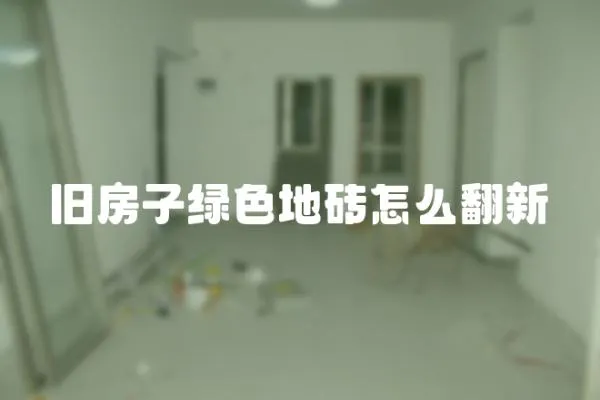 舊房子綠色地磚怎么翻新