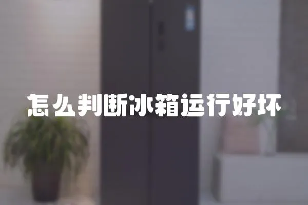 怎么判斷冰箱運(yùn)行好壞