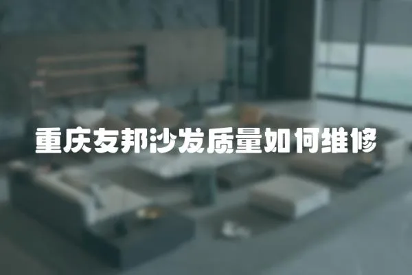 重慶友邦沙發質量如何維修