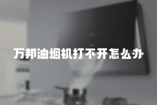 萬邦油煙機打不開怎么辦