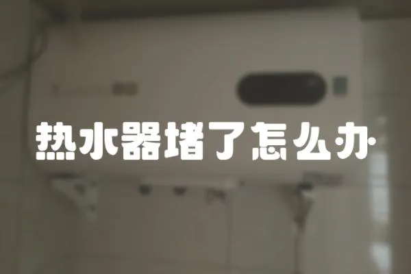 熱水器堵了怎么辦