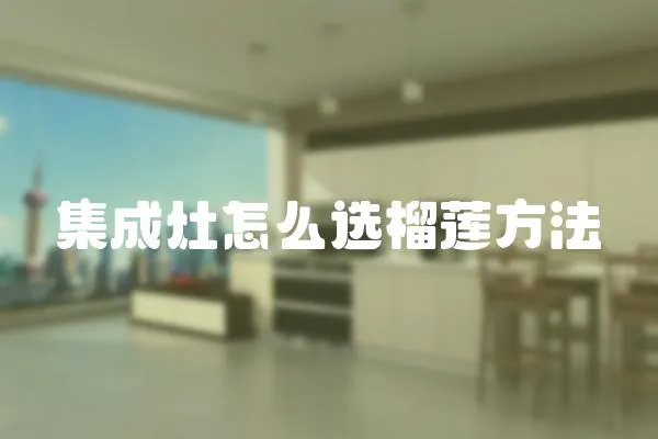 集成灶怎么選榴蓮方法