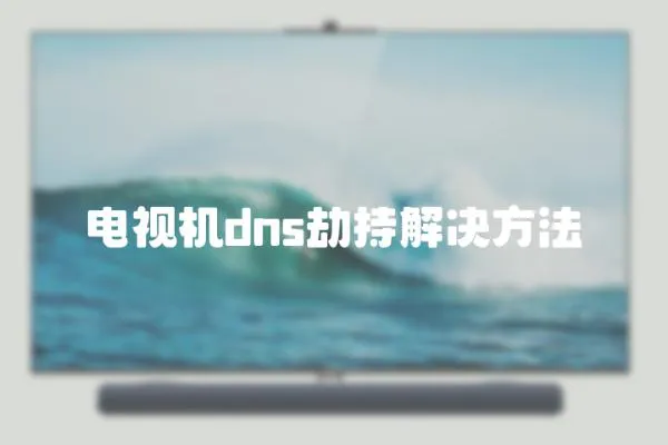 電視機dns劫持解決方法