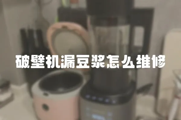 破壁機漏豆漿怎么維修