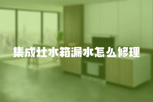 集成灶水箱漏水怎么修理