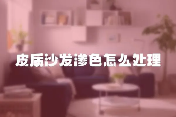 皮質(zhì)沙發(fā)滲色怎么處理