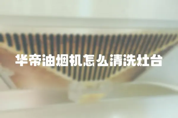 華帝油煙機怎么清洗灶臺