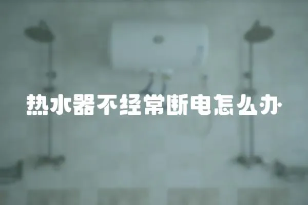熱水器不經常斷電怎么辦