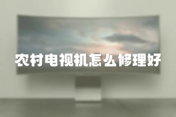 農(nóng)村電視機怎么修理好