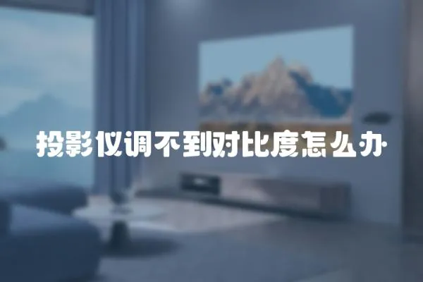 投影儀調不到對比度怎么辦