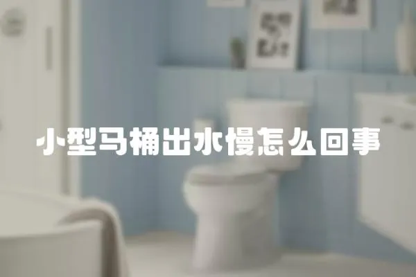 小型馬桶出水慢怎么回事