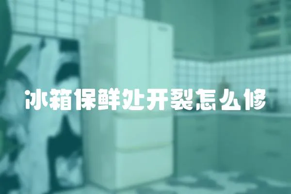 冰箱保鮮處開裂怎么修