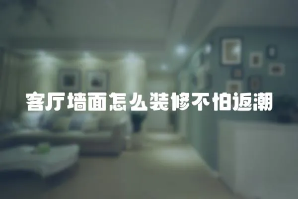 客廳墻面怎么裝修不怕返潮