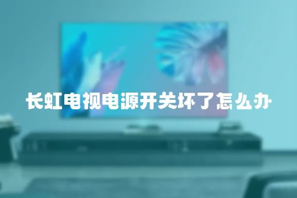 長虹電視電源開關(guān)壞了怎么辦
