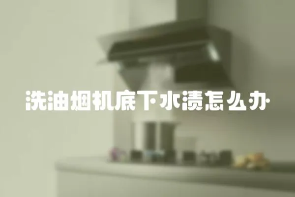 洗油煙機底下水漬怎么辦