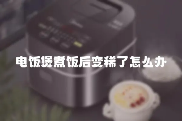 電飯煲煮飯后變稀了怎么辦