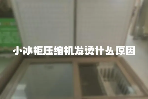 小冰柜壓縮機(jī)發(fā)燙什么原因