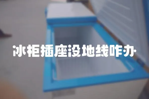冰柜插座沒(méi)地線咋辦