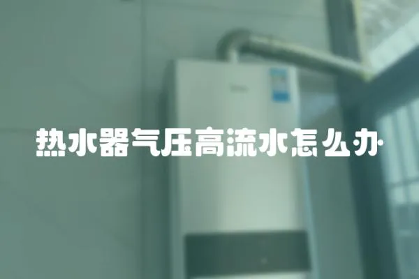 熱水器氣壓高流水怎么辦