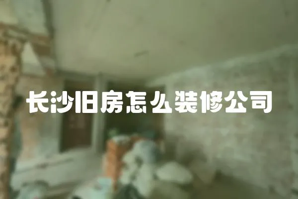 長沙舊房怎么裝修公司