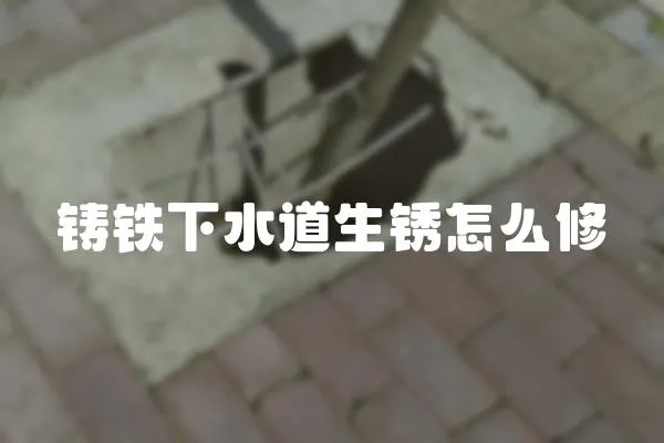 鑄鐵下水道生銹怎么修
