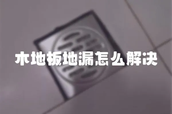 木地板地漏怎么解決