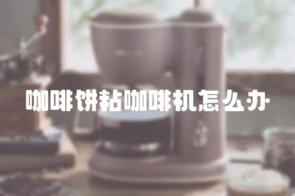 咖啡餅粘咖啡機(jī)怎么辦