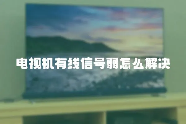 電視機有線信號弱怎么解決