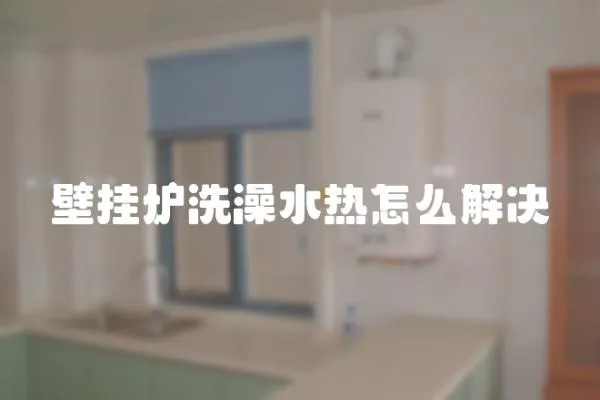 壁掛爐洗澡水熱怎么解決