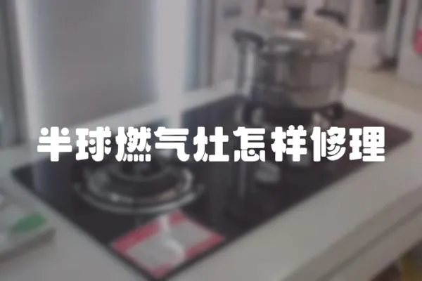 半球燃气灶怎样修理