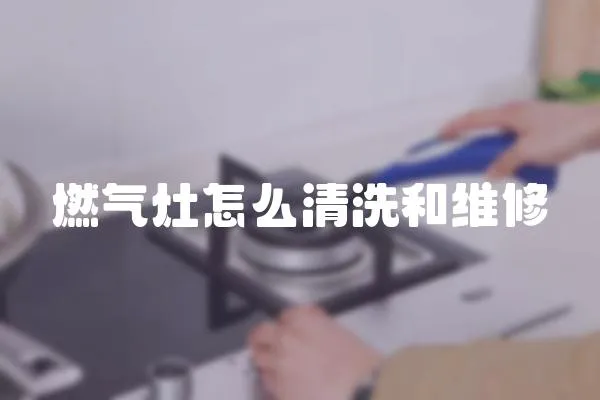 燃氣灶怎么清洗和維修