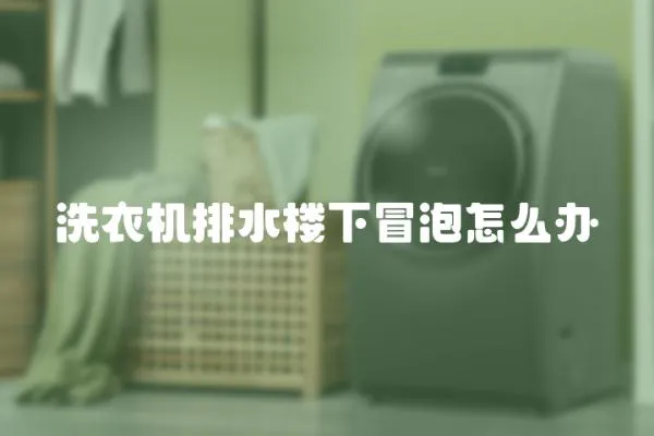 洗衣機(jī)排水樓下冒泡怎么辦