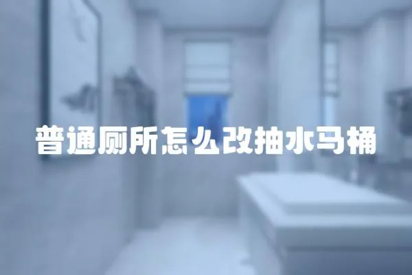 普通廁所怎么改抽水馬桶