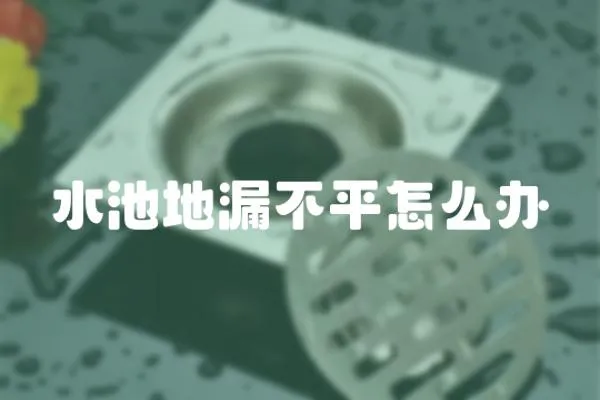 水池地漏不平怎么辦