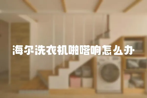 海爾洗衣機(jī)啪嗒響怎么辦