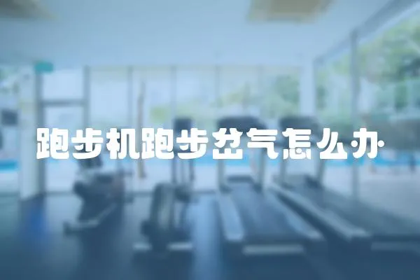 跑步機跑步岔氣怎么辦