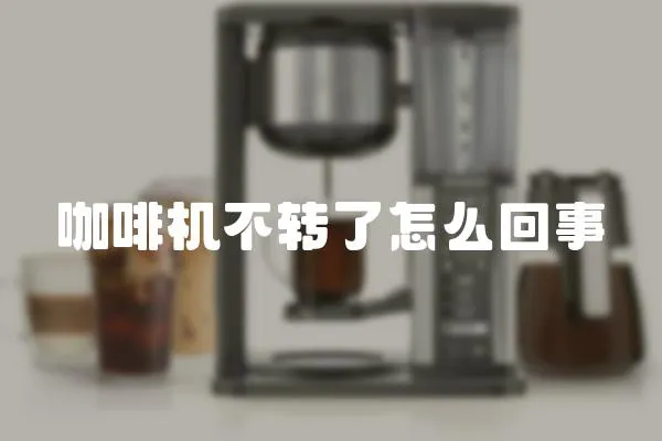 咖啡機(jī)不轉(zhuǎn)了怎么回事