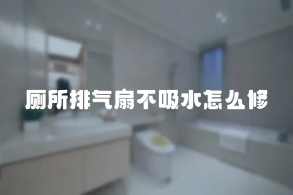 廁所排氣扇不吸水怎么修