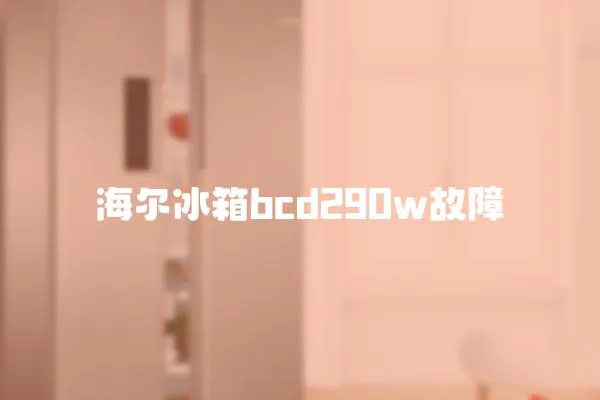 海爾冰箱bcd290w故障