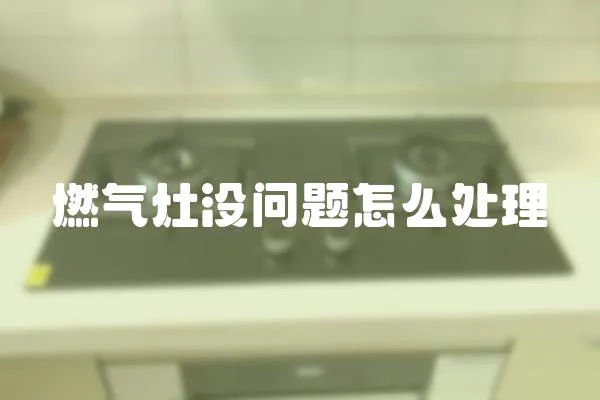 燃氣灶沒問題怎么處理