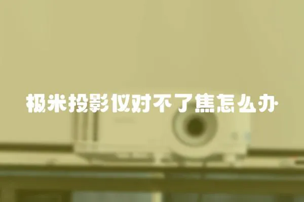 極米投影儀對不了焦怎么辦