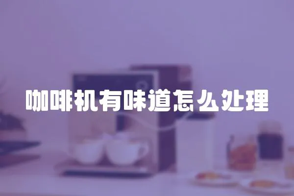 咖啡機有味道怎么處理