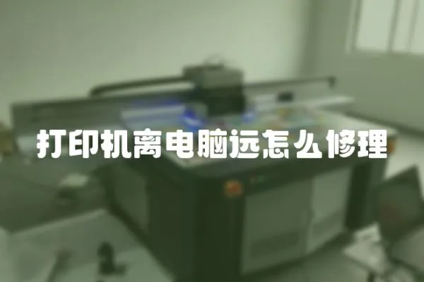 打印機離電腦遠怎么修理