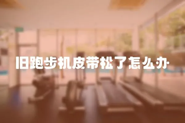 舊跑步機(jī)皮帶松了怎么辦