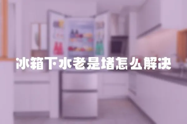 冰箱下水老是堵怎么解決