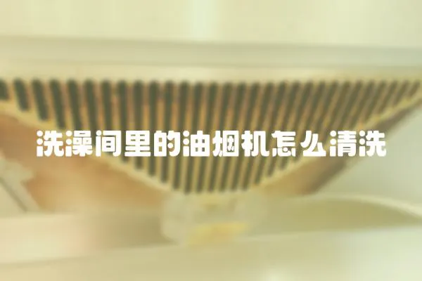 洗澡間里的油煙機怎么清洗
