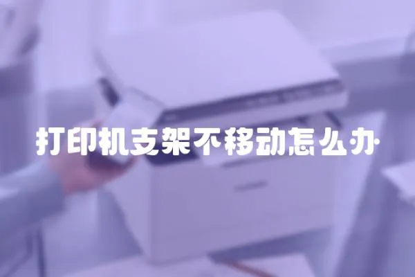 打印機支架不移動怎么辦