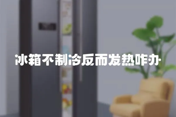 冰箱不制冷反而發熱咋辦